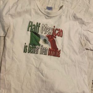 COPY - “Half Mexican is better than nothing” shirt